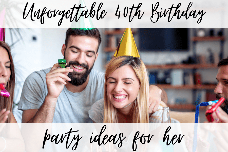 unforgettable 40th birthday party ideas for her