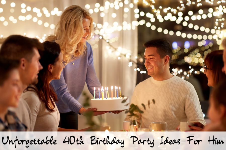 Unforgettable 40th Birthday Party Ideas For Him