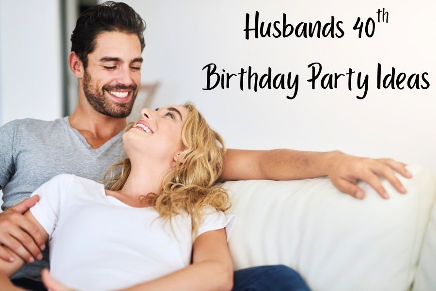 husbands 40th birthday party ideas