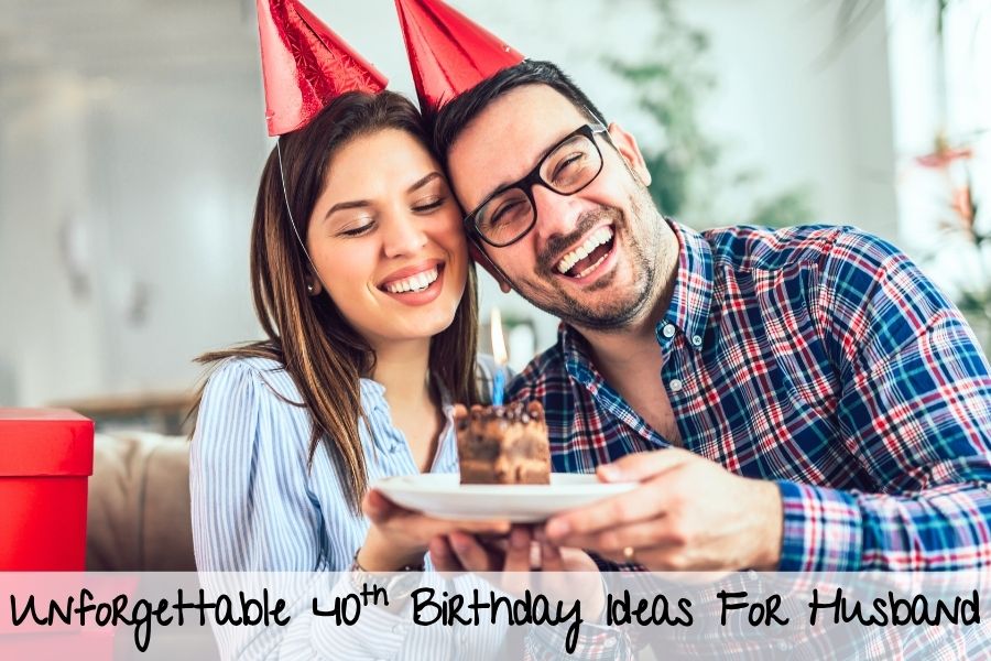 unforgettable 40th birthday ideas for husband