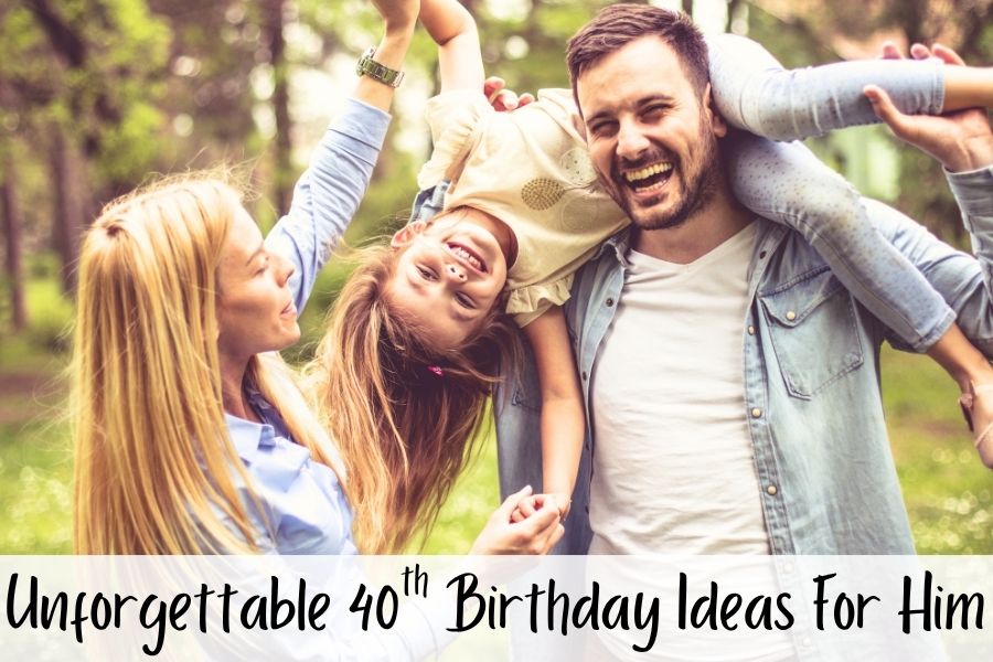 unforgettable 40th birthday ideas for him