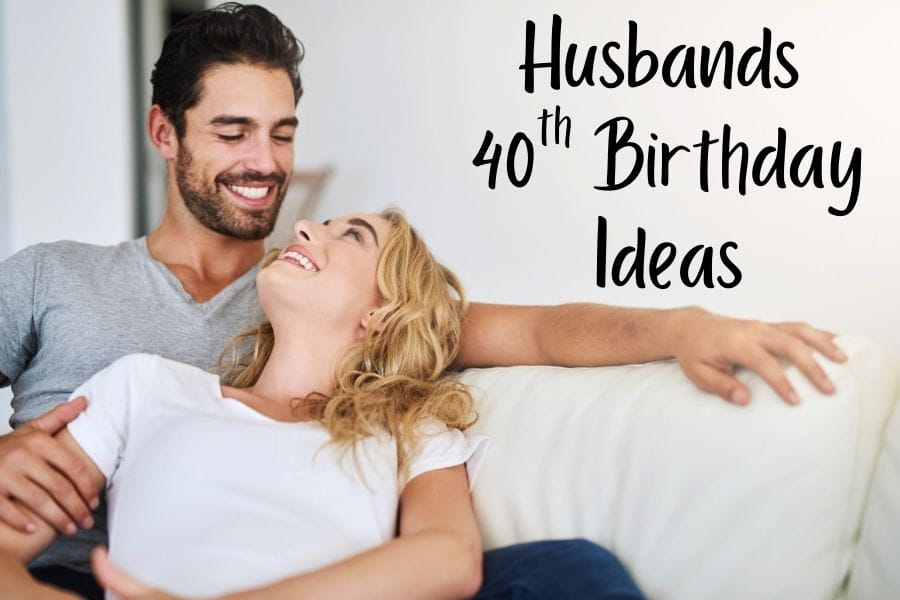 Husbands 40th birthday ideas